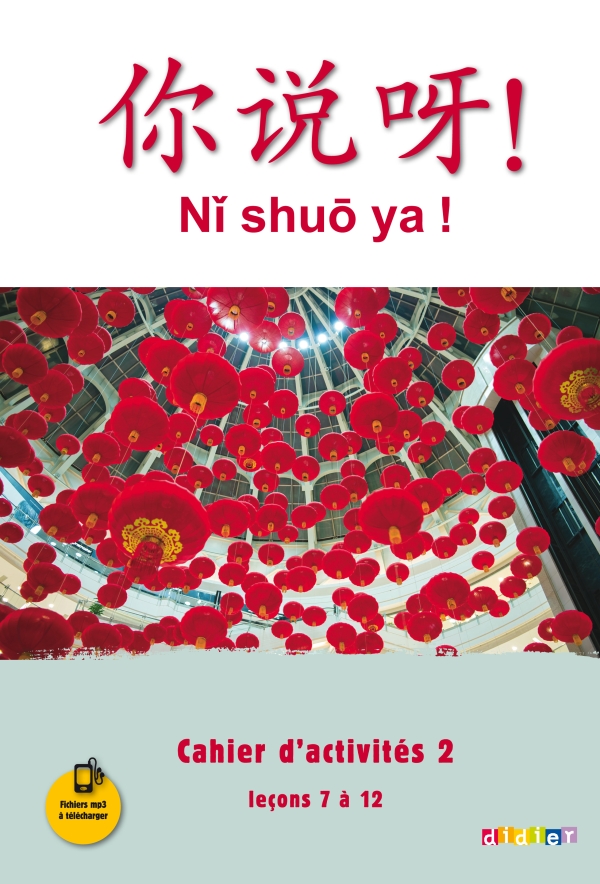 Ni shuo ya! Niv. A1-A2, cahier d'activité 2, leçons 7 à 12. Éd. 2016